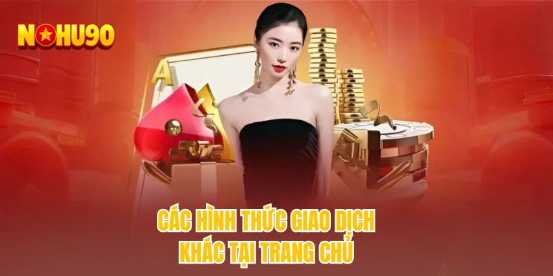 Các hình thức giao dịch khác tại trang chủ