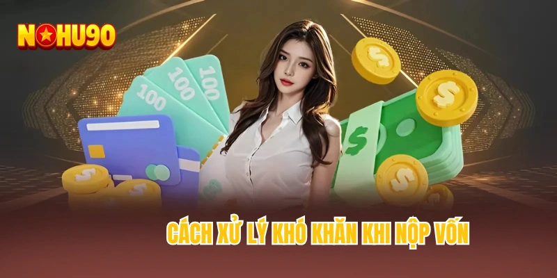 Cách xử lý khó khăn khi nộp vốn