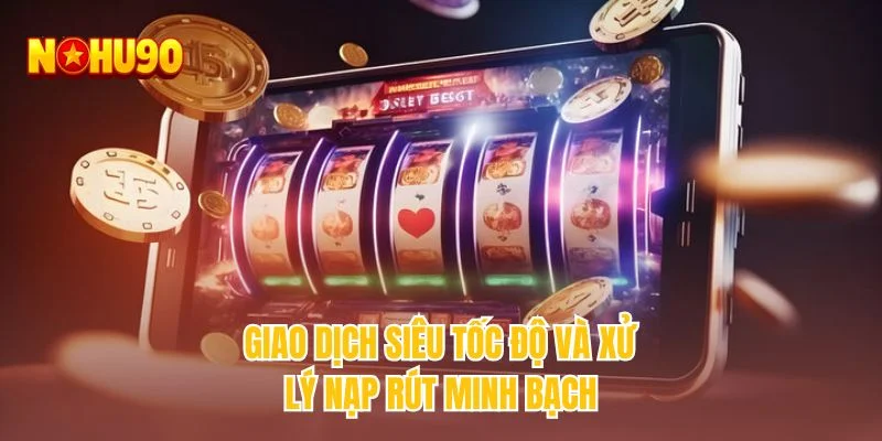 Giao dịch siêu tốc độ và xử lý nạp rút minh bạch