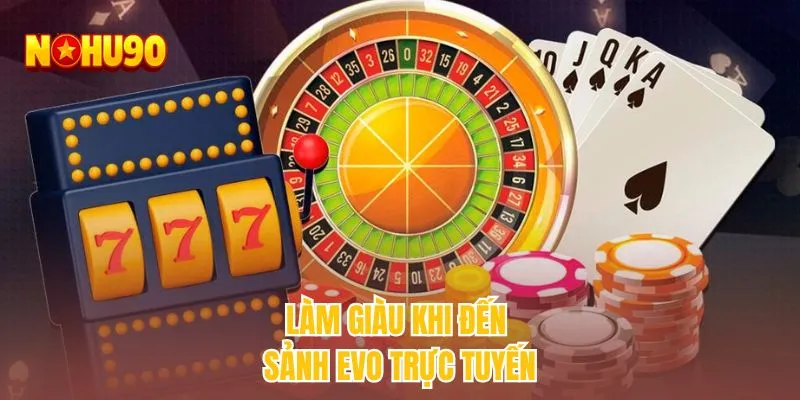 Làm giàu khi đến sảnh EVO trực tuyến