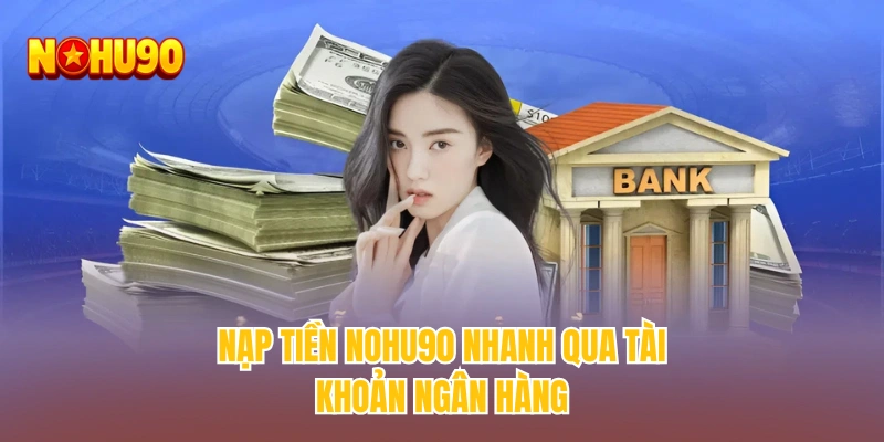 Nạp tiền NOHU90 nhanh qua tài khoản ngân hàng