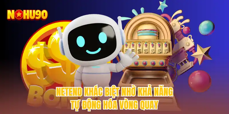 Netend khác biệt nhờ khả năng tự động hóa vòng quay