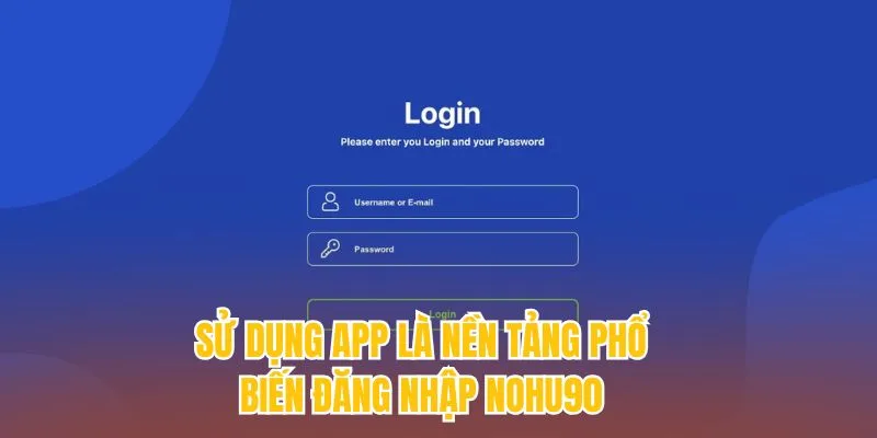 Sử dụng app là nền tảng phổ biến đăng nhập NOHU90 