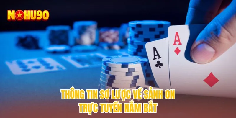 Thông tin sơ lược về sảnh ON trực tuyến nắm bắt