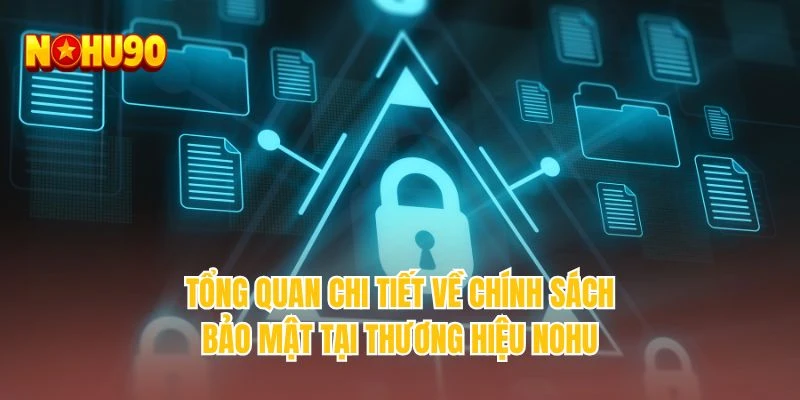 Tổng quan chi tiết về Chính Sách Bảo Mật tại thương hiệu NOHU