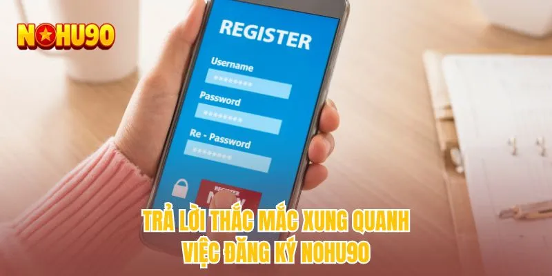Trả lời thắc mắc xung quanh việc đăng ký NOHU90